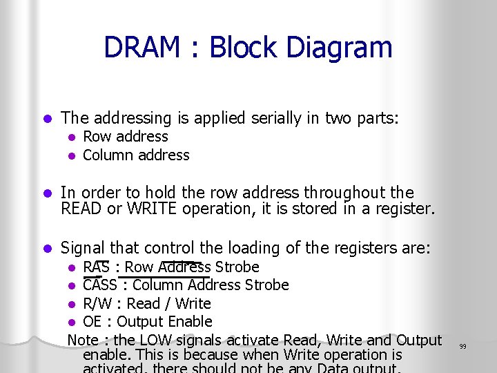 DRAM : Block Diagram l The addressing is applied serially in two parts: l