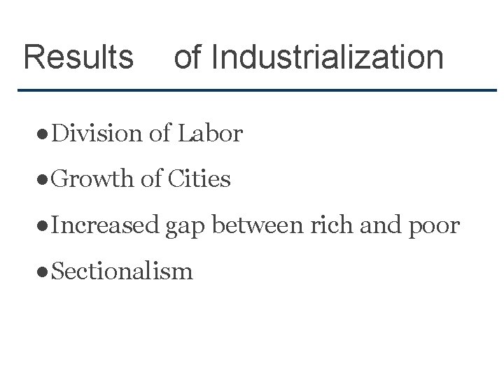 Results of Industrialization ●Division of Labor ●Growth of Cities ●Increased gap between rich and