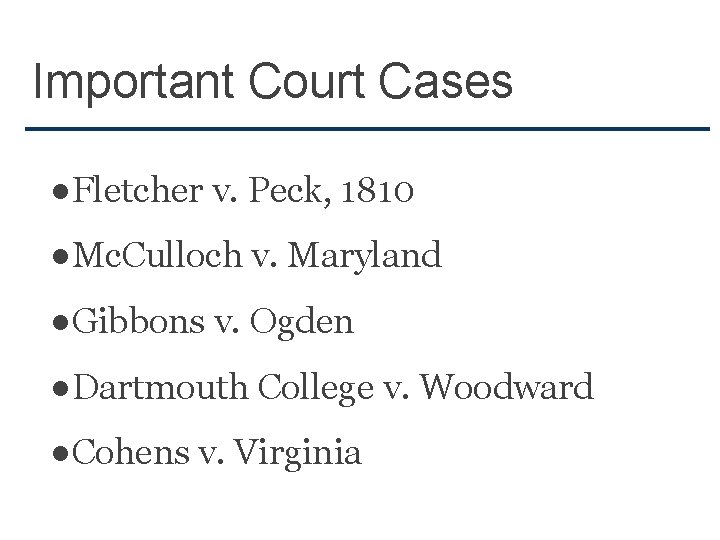 Important Court Cases ●Fletcher v. Peck, 1810 ●Mc. Culloch v. Maryland ●Gibbons v. Ogden