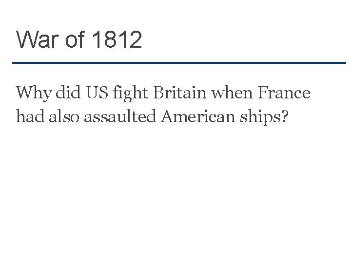 War of 1812 Why did US fight Britain when France had also assaulted American