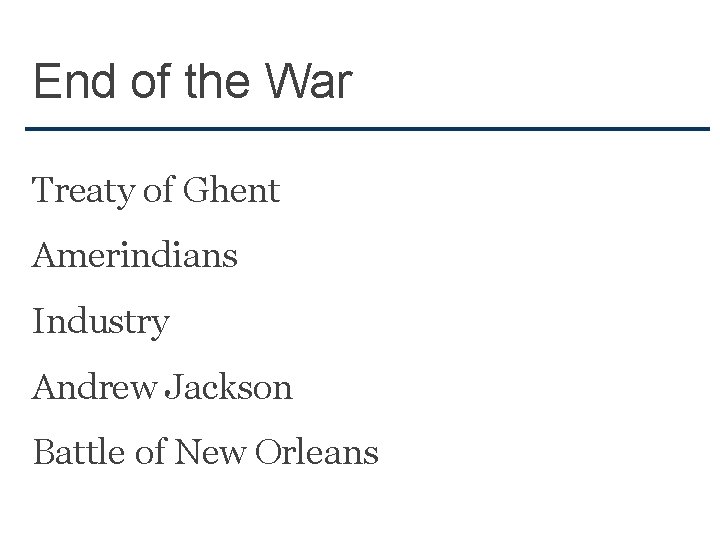 End of the War Treaty of Ghent Amerindians Industry Andrew Jackson Battle of New