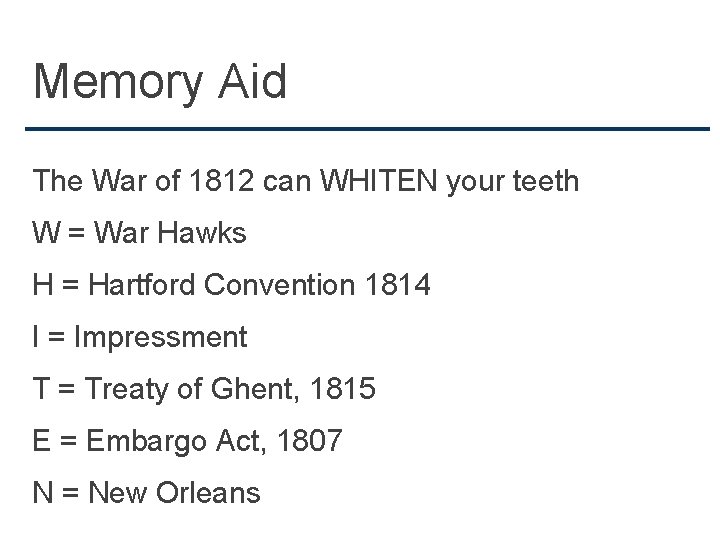 Memory Aid The War of 1812 can WHITEN your teeth W = War Hawks