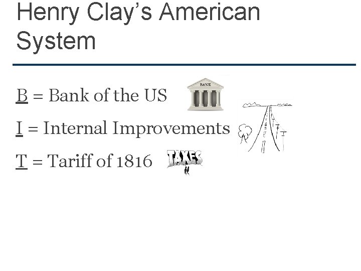 Henry Clay’s American System B = Bank of the US I = Internal Improvements