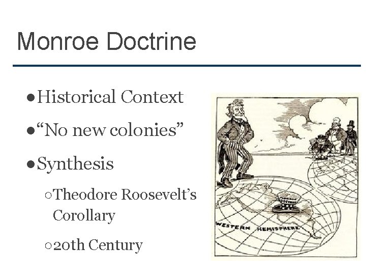 Monroe Doctrine ●Historical Context ●“No new colonies” ●Synthesis ○Theodore Roosevelt’s Corollary ○20 th Century
