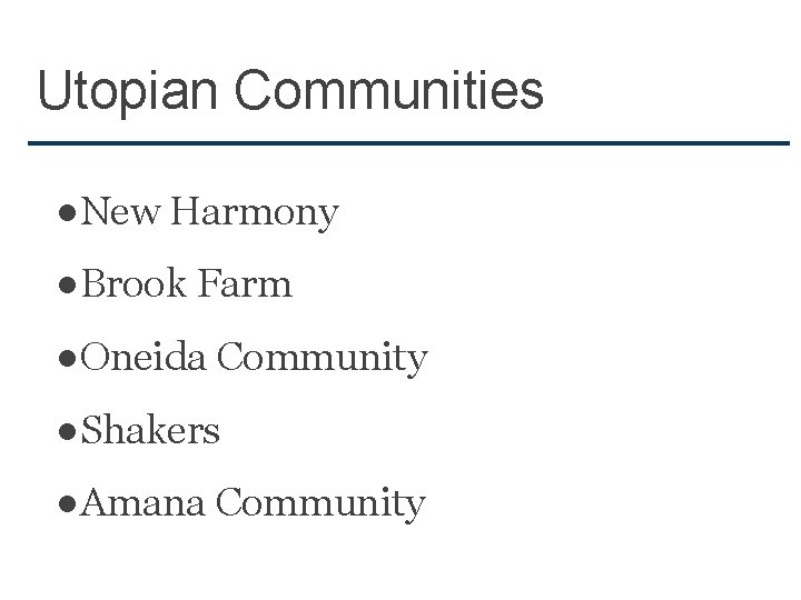 Utopian Communities ●New Harmony ●Brook Farm ●Oneida Community ●Shakers ●Amana Community 