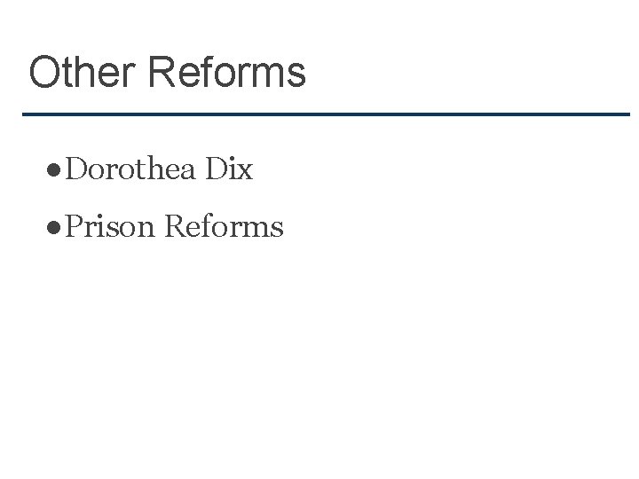 Other Reforms ●Dorothea Dix ●Prison Reforms 