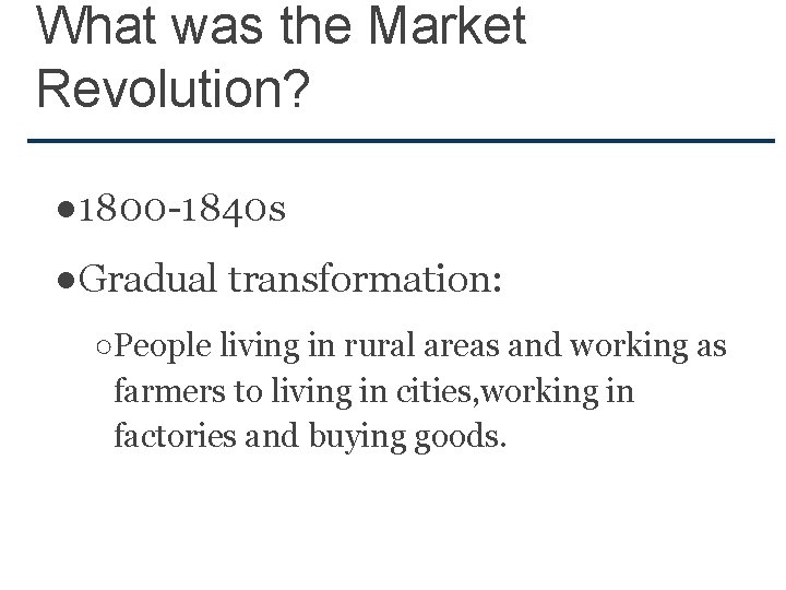 What was the Market Revolution? ● 1800 -1840 s ●Gradual transformation: ○People living in