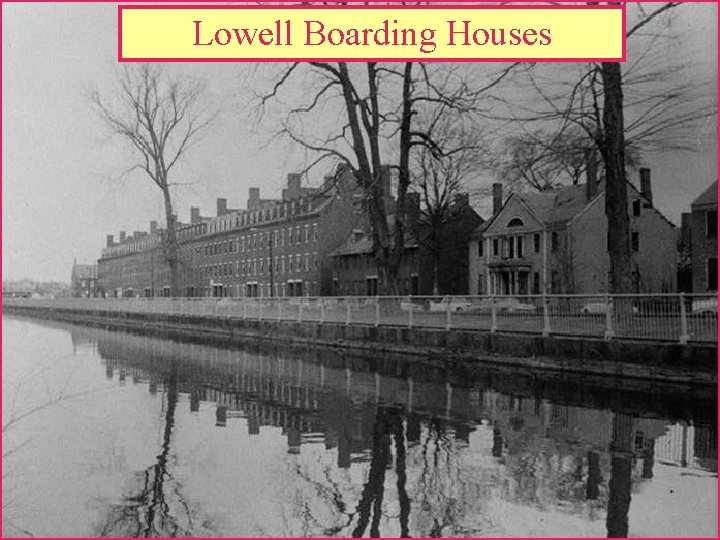 Lowell Boarding Houses The Lowell System: The 1 st Dual-Purpose Textile Plant Francis Cabot