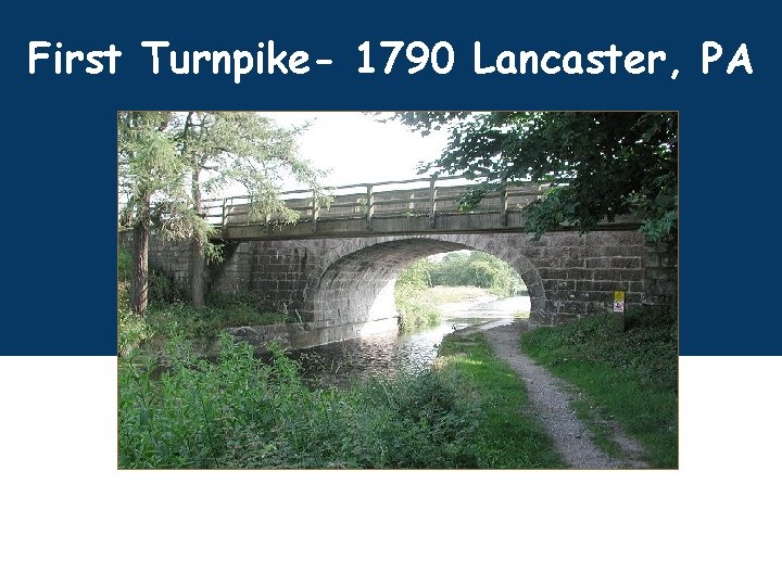 First Turnpike- 1790 Lancaster, PA By 1832, nearly 2400 mi. of road connected most