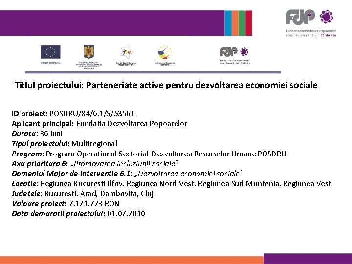  Titlul proiectului: Parteneriate active pentru dezvoltarea economiei sociale ID proiect: POSDRU/84/6. 1/S/53561 Aplicant