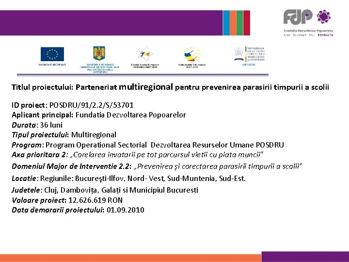 Titlul proiectului: Parteneriat multiregional pentru prevenirea parasirii timpurii a scolii ID proiect: POSDRU/91/2. 2/S/53701