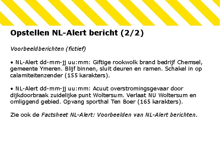 Opstellen NL-Alert bericht (2/2) Voorbeeldberichten (fictief) • NL-Alert dd-mm-jj uu: mm: Giftige rookwolk brand