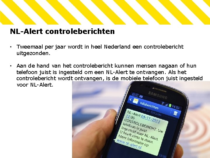 NL-Alert controleberichten • Tweemaal per jaar wordt in heel Nederland een controlebericht uitgezonden. •