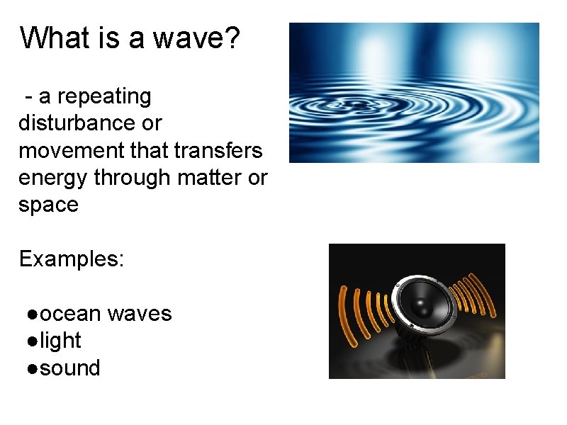 What is a wave? - a repeating disturbance or movement that transfers energy through