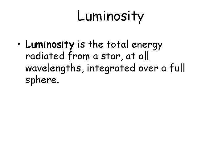 Luminosity • Luminosity is the total energy radiated from a star, at all wavelengths,