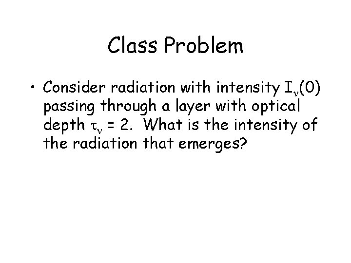 Class Problem • Consider radiation with intensity In(0) passing through a layer with optical