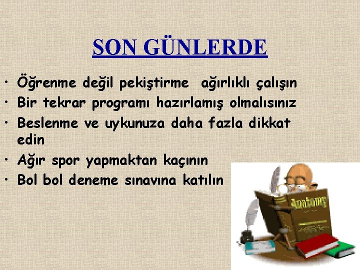 SON GÜNLERDE • Öğrenme değil pekiştirme ağırlıklı çalışın • Bir tekrar programı hazırlamış olmalısınız