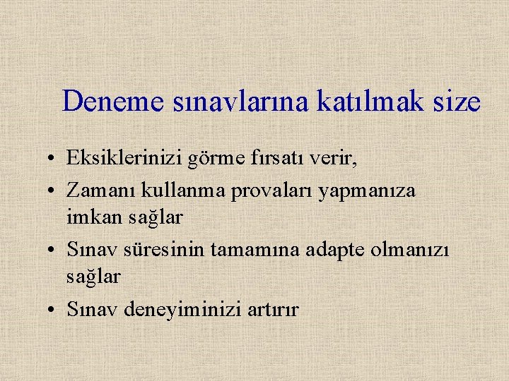 Deneme sınavlarına katılmak size • Eksiklerinizi görme fırsatı verir, • Zamanı kullanma provaları yapmanıza