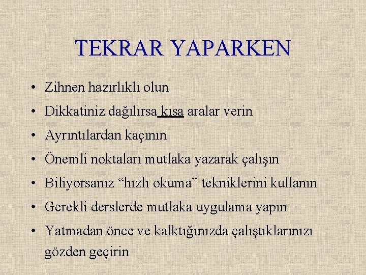 TEKRAR YAPARKEN • Zihnen hazırlıklı olun • Dikkatiniz dağılırsa kısa aralar verin • Ayrıntılardan