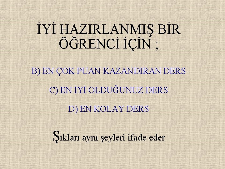 İYİ HAZIRLANMIŞ BİR ÖĞRENCİ İÇİN ; B) EN ÇOK PUAN KAZANDIRAN DERS C) EN