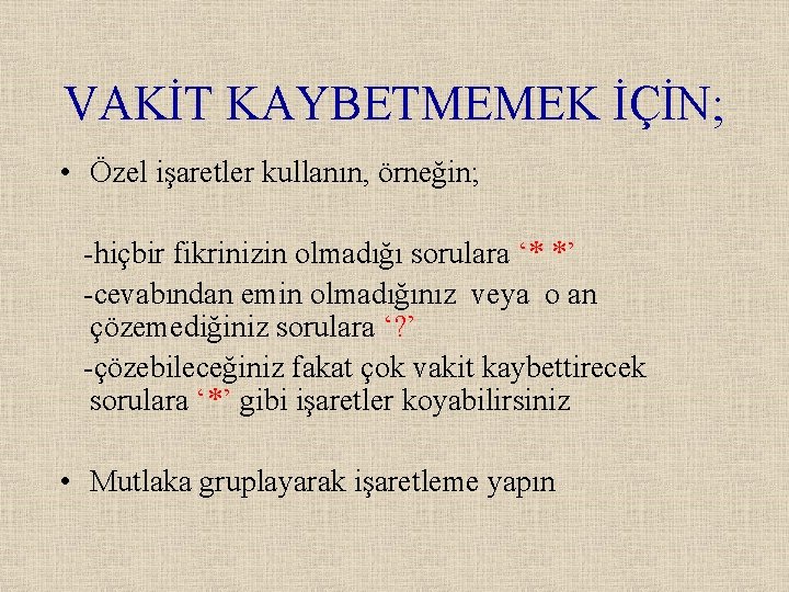 VAKİT KAYBETMEMEK İÇİN; • Özel işaretler kullanın, örneğin; -hiçbir fikrinizin olmadığı sorulara ‘* *’