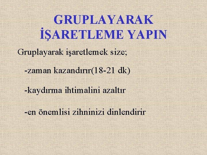 GRUPLAYARAK İŞARETLEME YAPIN Gruplayarak işaretlemek size; -zaman kazandırır(18 -21 dk) -kaydırma ihtimalini azaltır -en