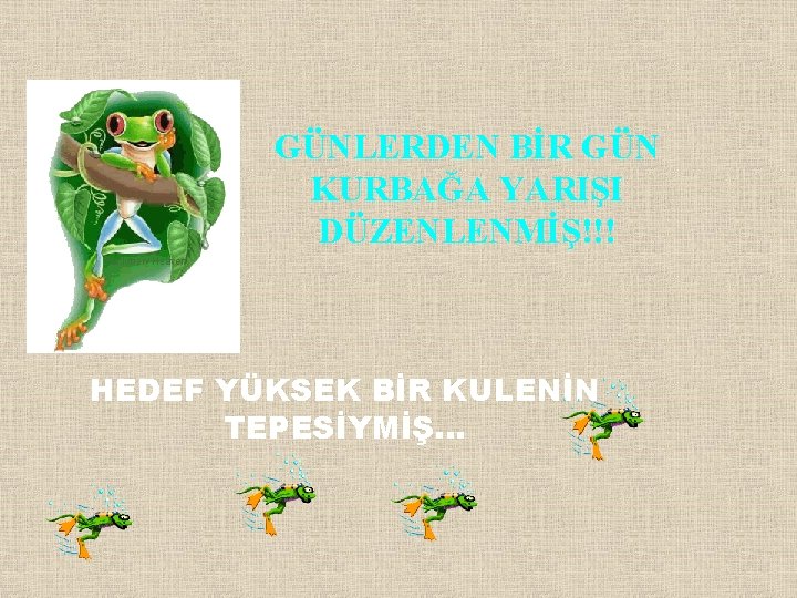 GÜNLERDEN BİR GÜN KURBAĞA YARIŞI DÜZENLENMİŞ!!! HEDEF YÜKSEK BİR KULENİN TEPESİYMİŞ. . . 