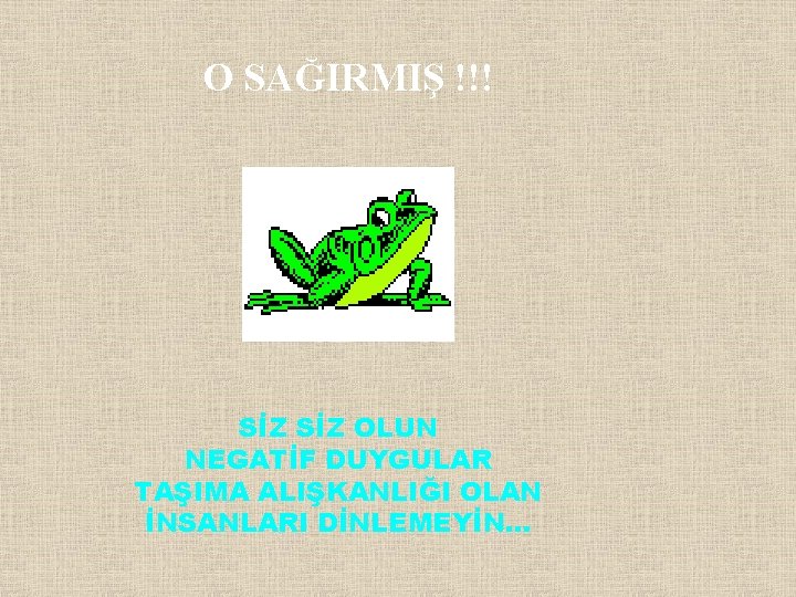 O SAĞIRMIŞ !!! SİZ OLUN NEGATİF DUYGULAR TAŞIMA ALIŞKANLIĞI OLAN İNSANLARI DİNLEMEYİN. . .