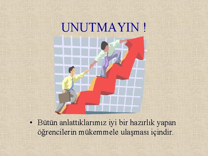 UNUTMAYIN ! • Bütün anlattıklarımız iyi bir hazırlık yapan öğrencilerin mükemmele ulaşması içindir. 