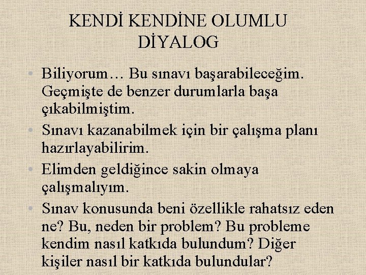 KENDİNE OLUMLU DİYALOG • Biliyorum… Bu sınavı başarabileceğim. Geçmişte de benzer durumlarla başa çıkabilmiştim.