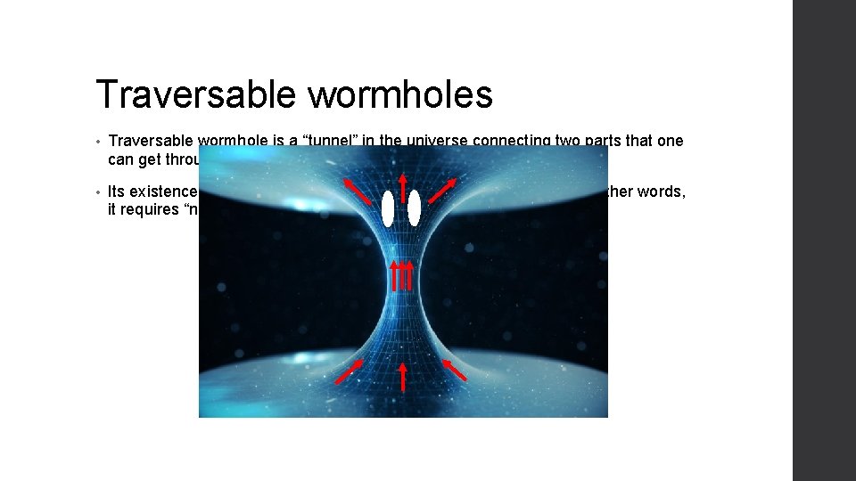 Traversable wormholes • Traversable wormhole is a “tunnel” in the universe connecting two parts