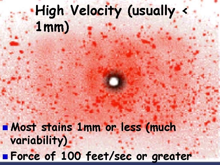 High Velocity (usually < 1 mm) n Most stains 1 mm or less (much