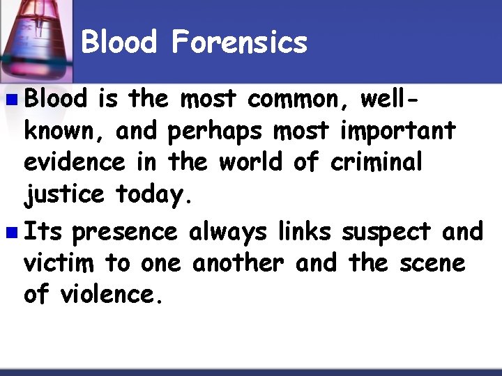 Blood Forensics n Blood is the most common, wellknown, and perhaps most important evidence