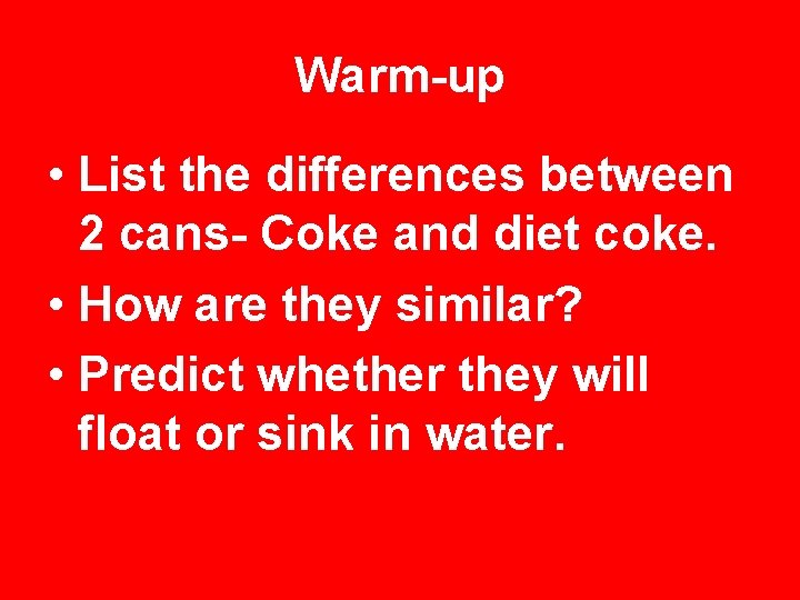 Warm-up • List the differences between 2 cans- Coke and diet coke. • How