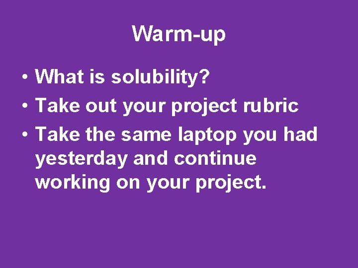 Warm-up • What is solubility? • Take out your project rubric • Take the