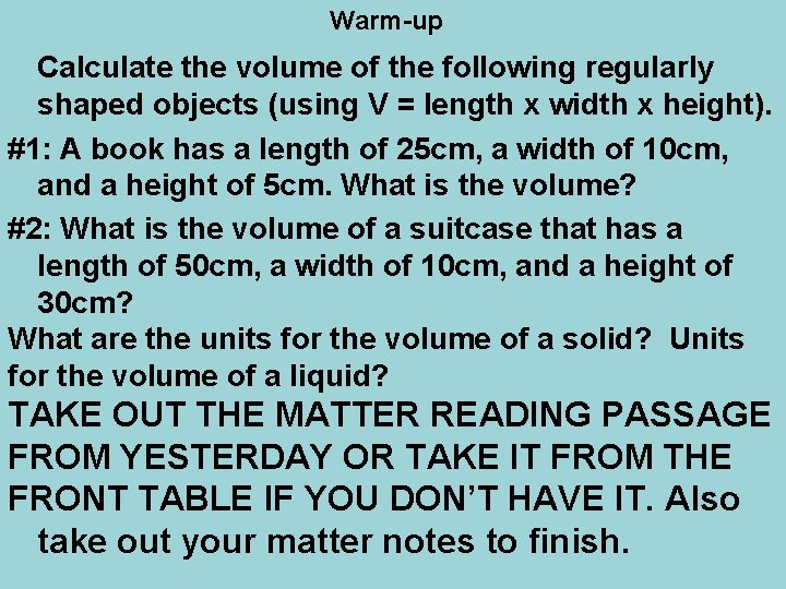 Warm-up Calculate the volume of the following regularly shaped objects (using V = length