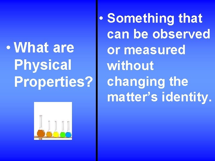  • Something that can be observed • What are or measured Physical without