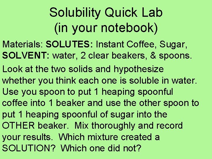 Solubility Quick Lab (in your notebook) Materials: SOLUTES: Instant Coffee, Sugar, SOLVENT: water, 2