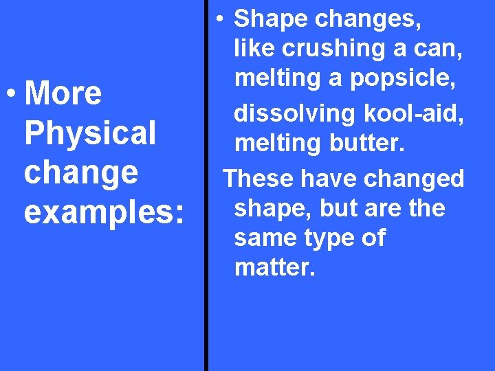  • More Physical change examples: • Shape changes, like crushing a can, melting