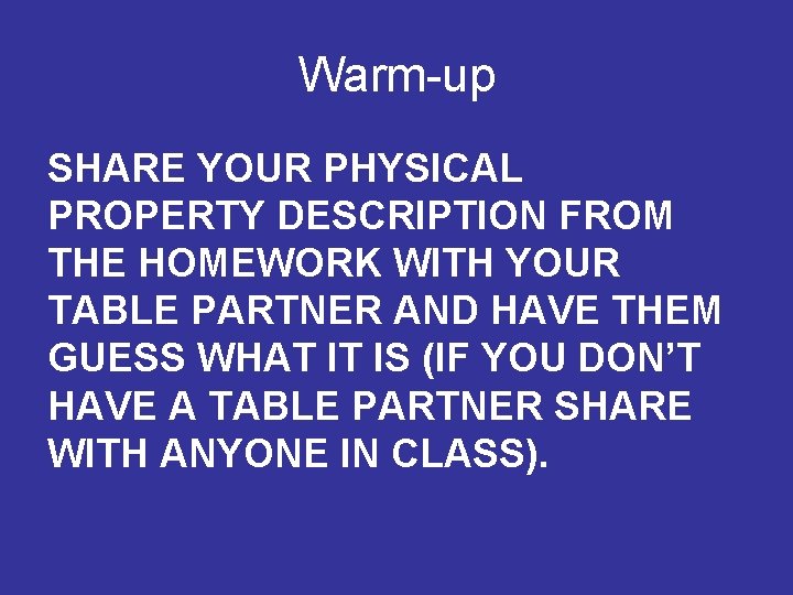 Warm-up SHARE YOUR PHYSICAL PROPERTY DESCRIPTION FROM THE HOMEWORK WITH YOUR TABLE PARTNER AND