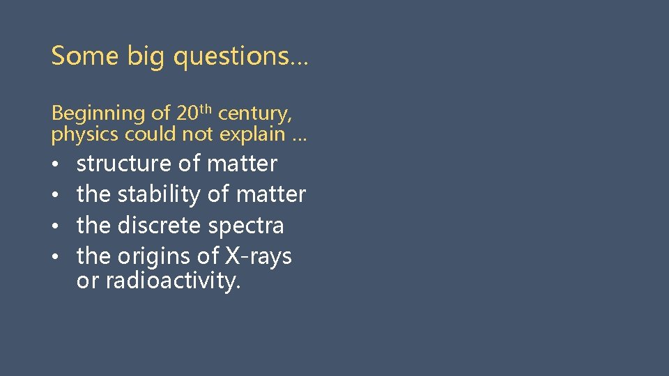 Some big questions… Beginning of 20 th century, physics could not explain … •