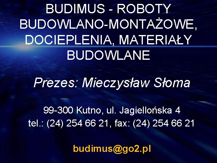 BUDIMUS - ROBOTY BUDOWLANO-MONTAŻOWE, DOCIEPLENIA, MATERIAŁY BUDOWLANE Prezes: Mieczysław Słoma 99 -300 Kutno, ul.