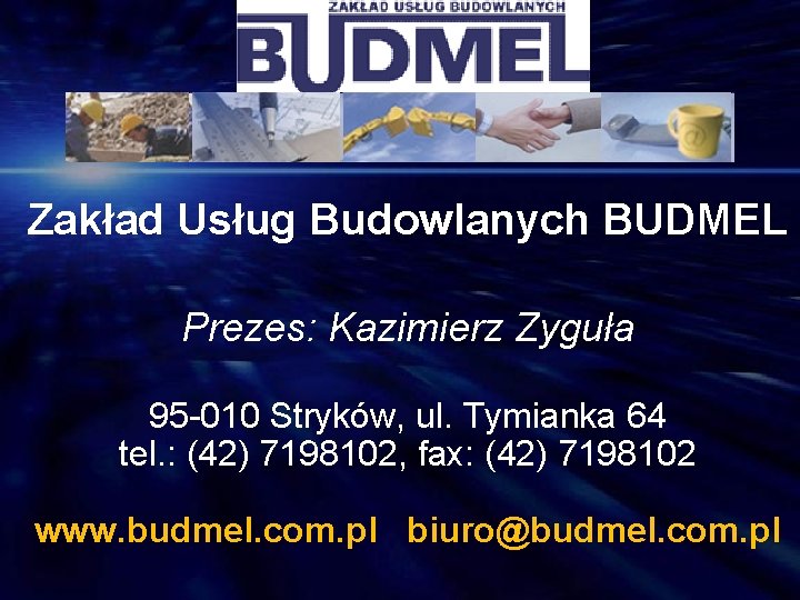 Zakład Usług Budowlanych BUDMEL Prezes: Kazimierz Zyguła 95 -010 Stryków, ul. Tymianka 64 tel.