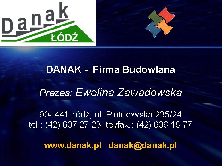 DANAK - Firma Budowlana Prezes: Ewelina Zawadowska 90 - 441 Łódź, ul. Piotrkowska 235/24