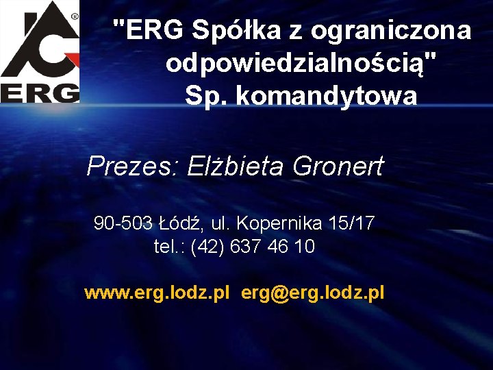 "ERG Spółka z ograniczona odpowiedzialnością" Sp. komandytowa Prezes: Elżbieta Gronert 90 -503 Łódź, ul.