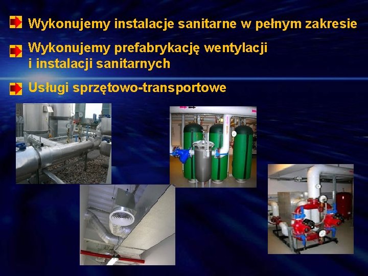Wykonujemy instalacje sanitarne w pełnym zakresie Wykonujemy prefabrykację wentylacji i instalacji sanitarnych Usługi sprzętowo-transportowe