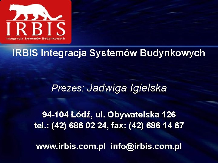 IRBIS Integracja Systemów Budynkowych Prezes: Jadwiga Igielska 94 -104 Łódź, ul. Obywatelska 126 tel.