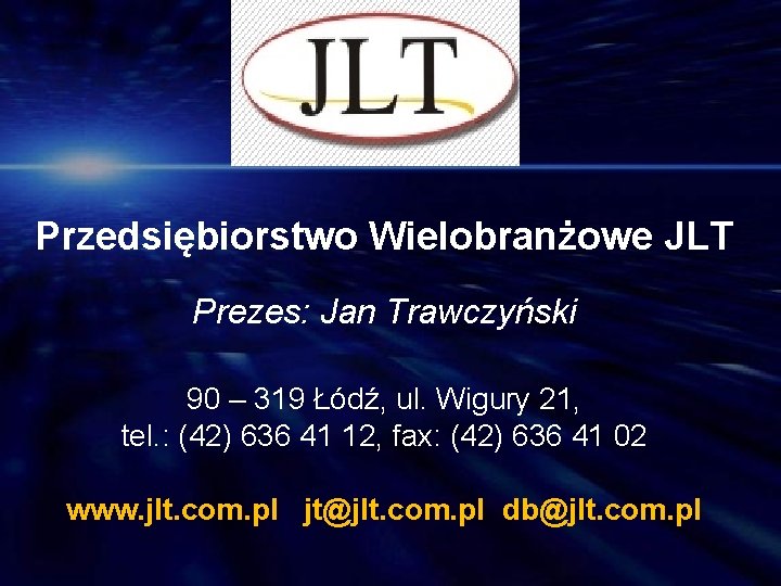 Przedsiębiorstwo Wielobranżowe JLT Prezes: Jan Trawczyński 90 – 319 Łódź, ul. Wigury 21, tel.