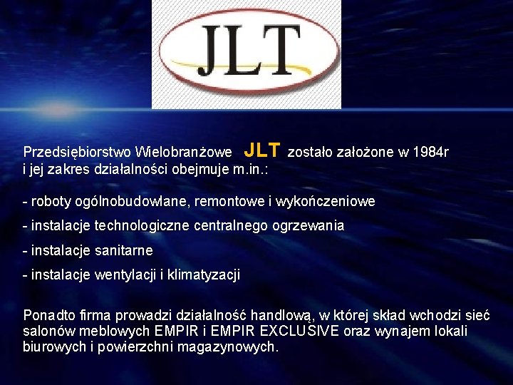 Przedsiębiorstwo Wielobranżowe JLT zostało założone w 1984 r i jej zakres działalności obejmuje m.
