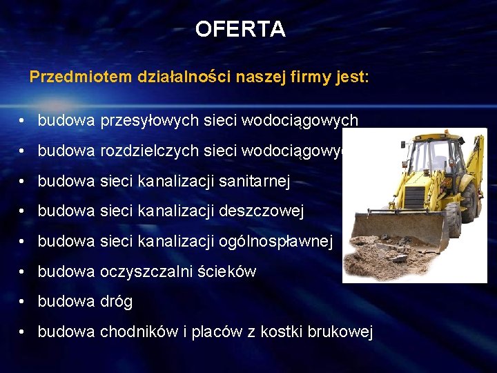 OFERTA Przedmiotem działalności naszej firmy jest: • budowa przesyłowych sieci wodociągowych • budowa rozdzielczych